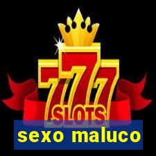 sexo maluco